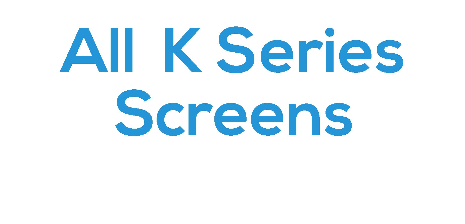 All K Series Screens