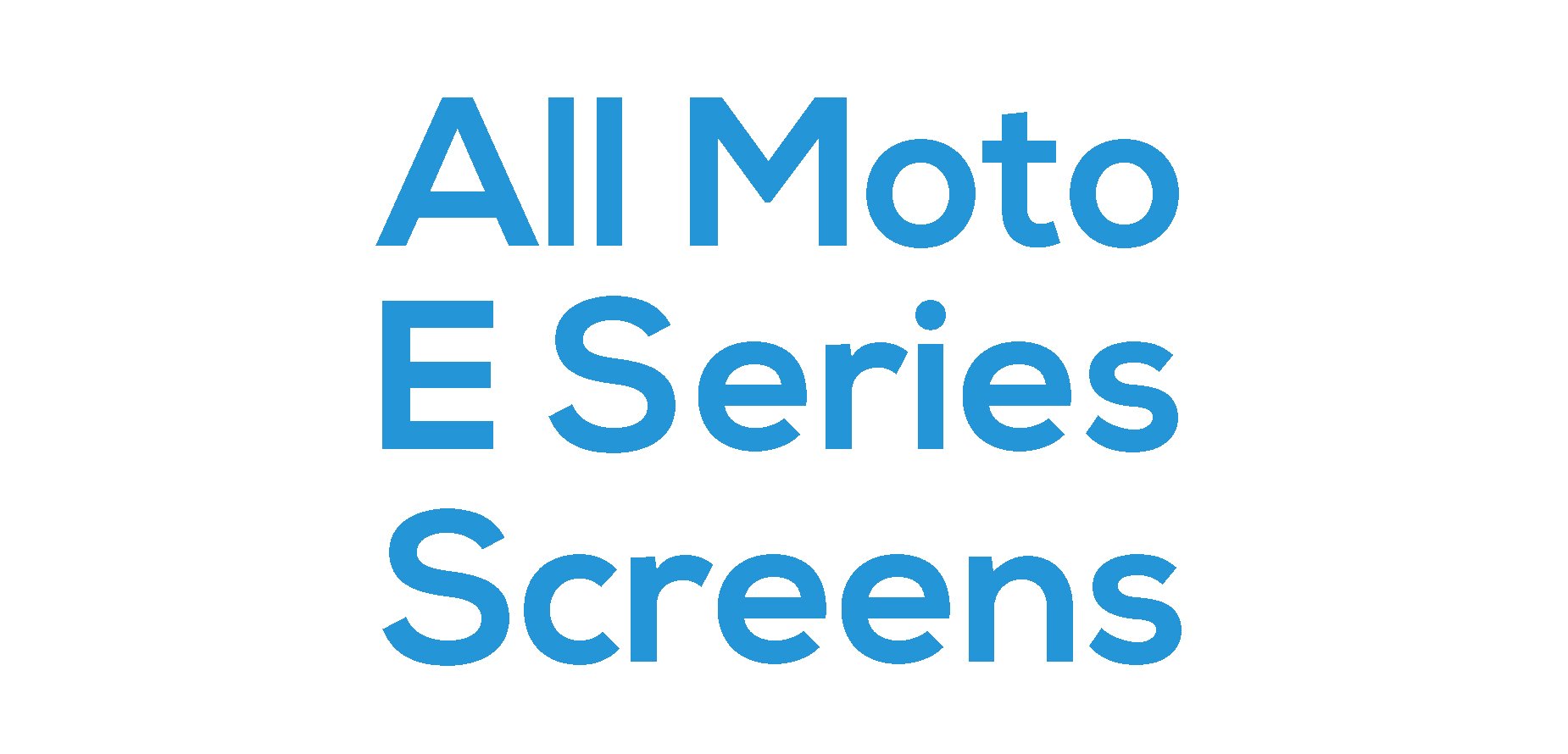 All Moto E Series Screens