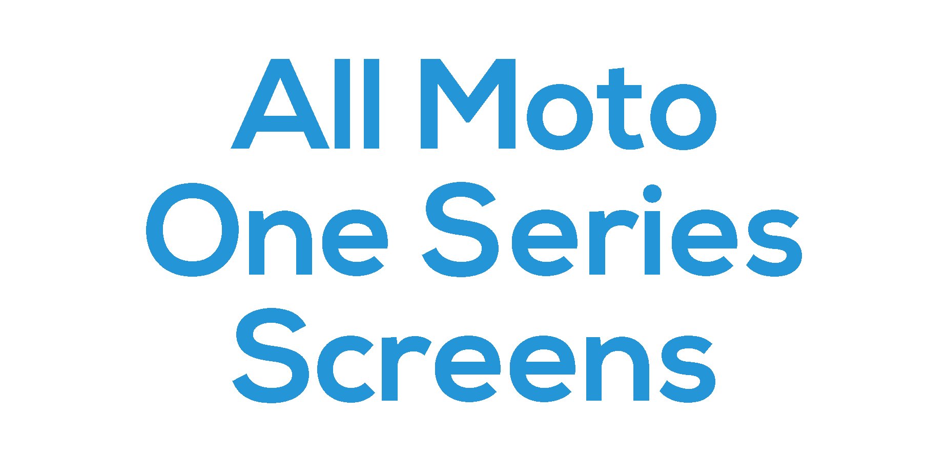 All Moto One Series Screens
