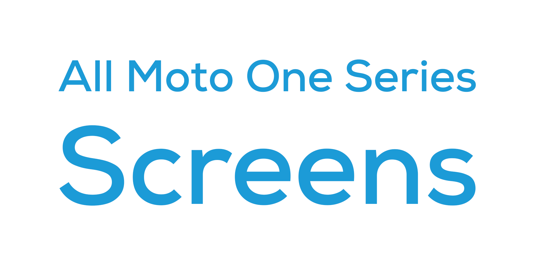 All Moto One Series Screens