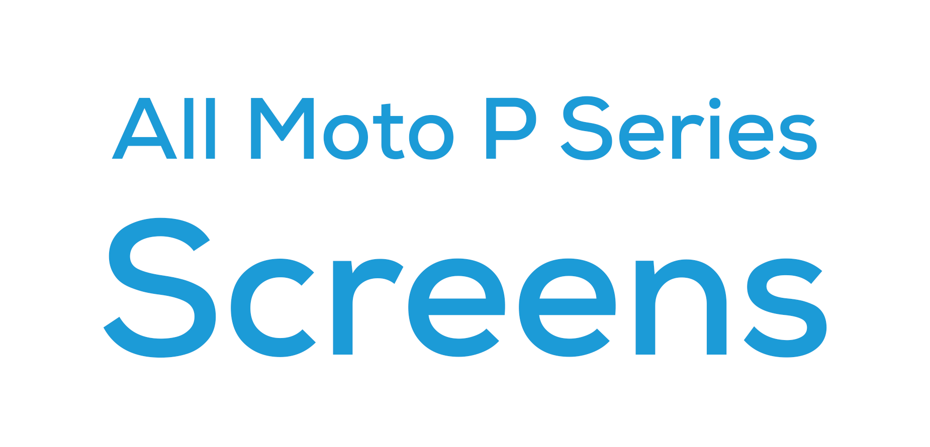 All Moto P Series Screens