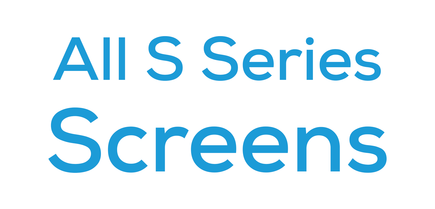 All S Series Screens