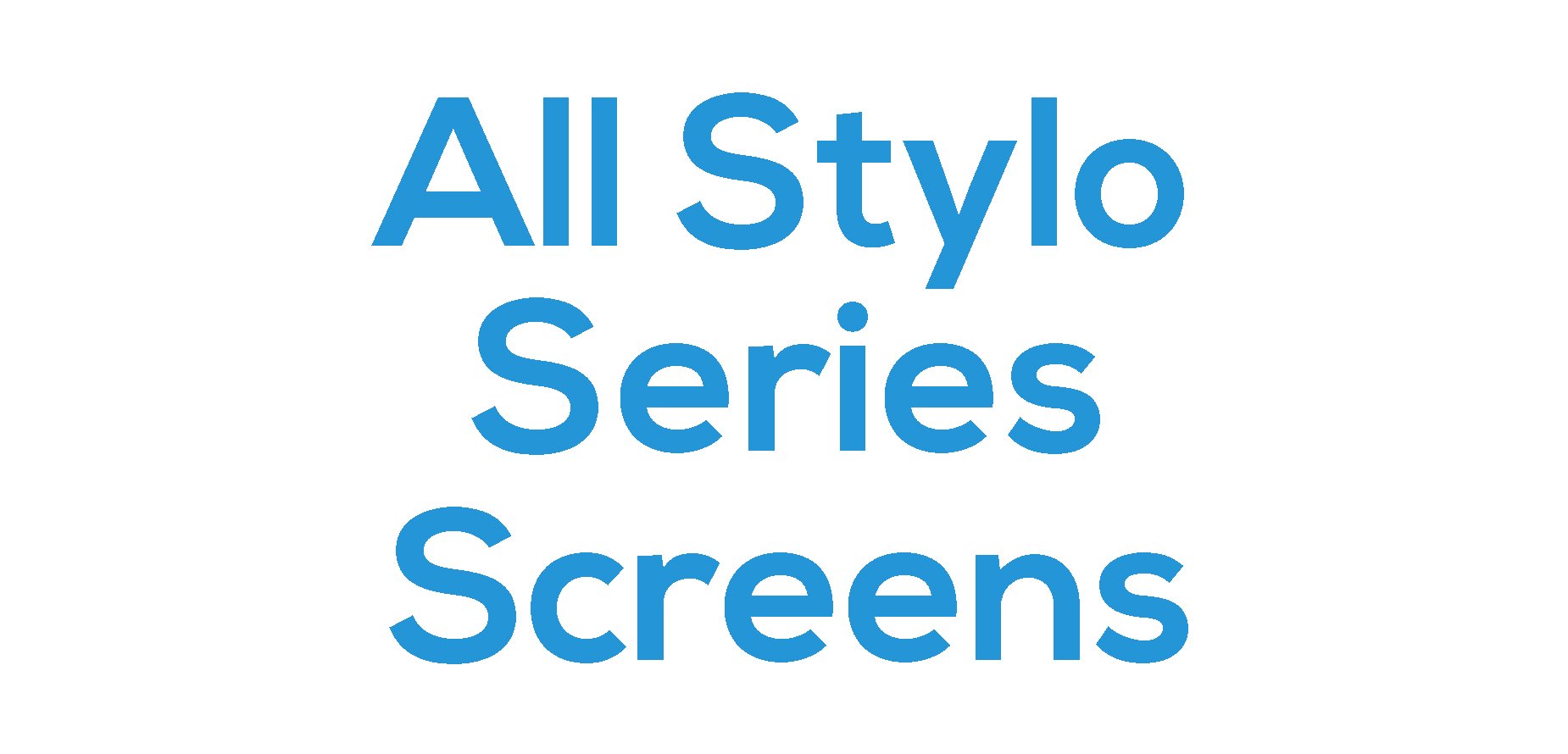 All Stylo Series Screens