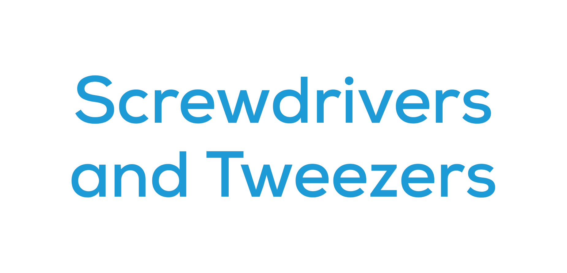 Screwdrivers and Tweezers