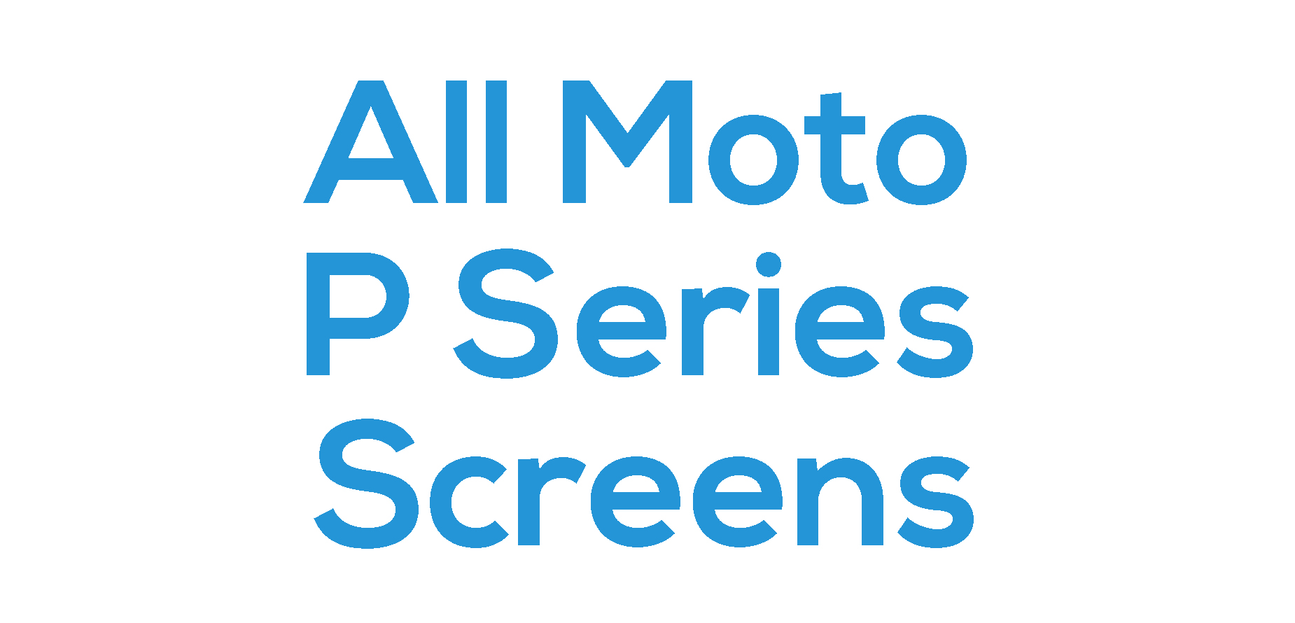 All Moto P Series Screens